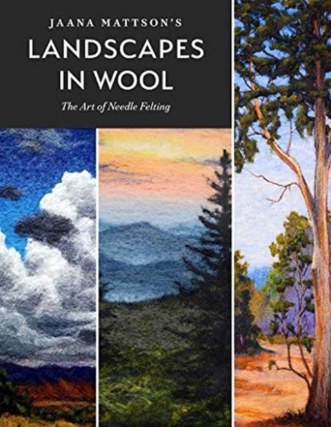 Jaana Mattson's Landscapes in Wool - The Art of Needle Felting