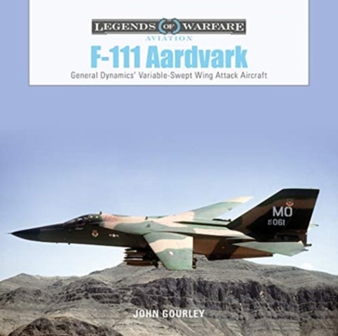 F-111 Aardvark - General Dynamics' Variable-Swept-Wing Attack Aircraft