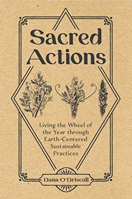 Sacred Actions - Living the Wheel of the Year Through Earth-Centered Sustainable Practices