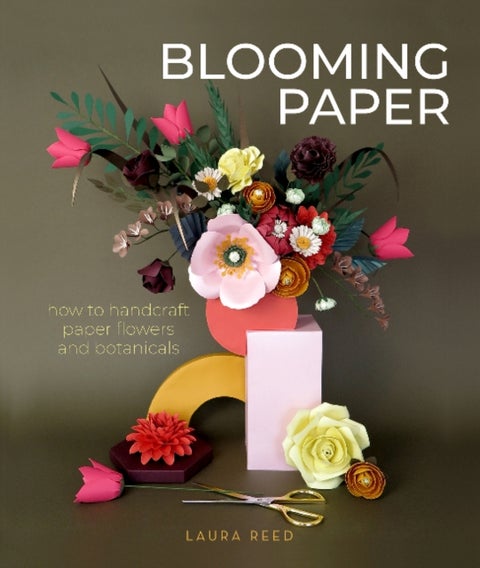 Blooming Paper - How to Handcraft Paper Flowers and Botanicals