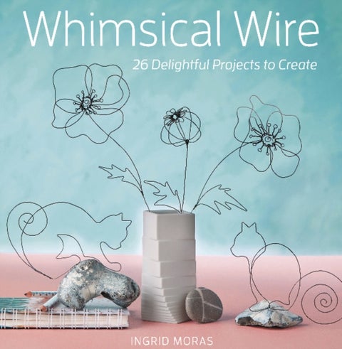 Whimsical Wire - 26 Delightful Projects to Create