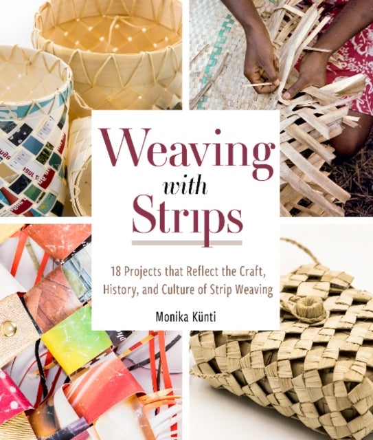 Weaving with Strips - 18 Projects That Reflect the Craft, History, and Culture of Strip Weaving