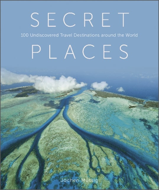 Secret Places - 100 Undiscovered Travel Destinations around the World