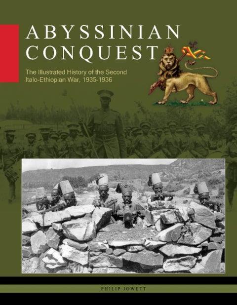 Abyssinian Conquest - The Illustrated History of the Second Italo-Ethiopian War, 1935–1936