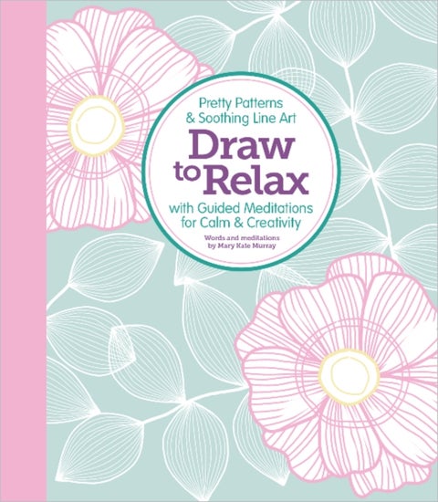 Draw to Relax - Pretty Patterns & Soothing Line Art with Guided Meditations for Calm & Creativity