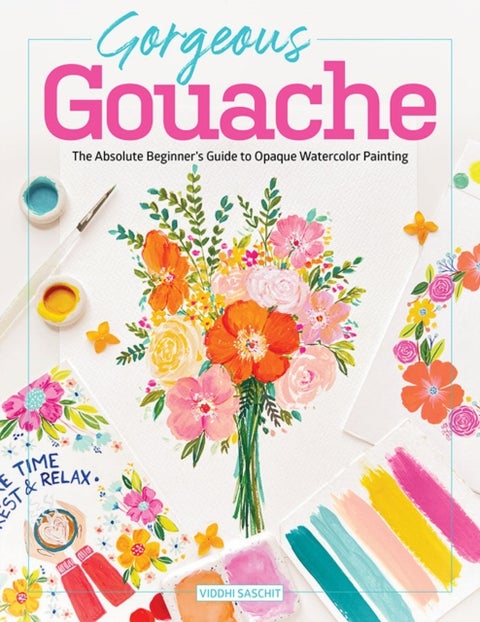 Gorgeous Gouache - The Absolute Beginner's Guide to Opaque Watercolor Painting