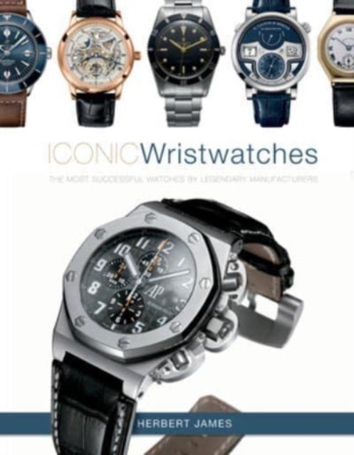 Iconic Wristwatches - The Most-Successful Watches by Legendary Manufacturers