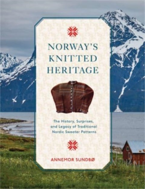 Norway's Knitted Heritage - The History, Surprises, and Power of Traditional Nordic Sweater Patterns
