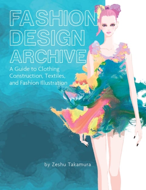 Fashion Design Archive - A Guide to Clothing Construction, Textiles, and Fashion Illustration