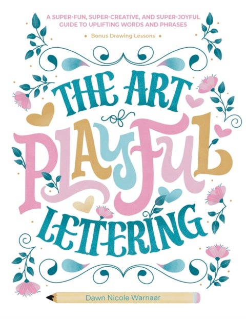 The Art of Playful Lettering - A Super-Fun, Super-Creative, and Super-Joyful Guide to Uplifting Words and Phrases - Includes Bonus Drawing Lessons