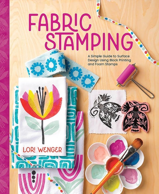 Fabric Stamping - A Simple Guide to Surface Design Using Block Printing and Foam Stamps