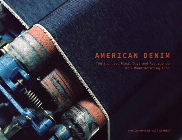 American Denim - The Supposed Final Days and Resurgence of a Manufacturing Icon