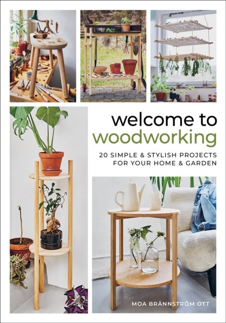 Welcome to Woodworking - 20 Simple & Stylish Projects for Your Home & Garden