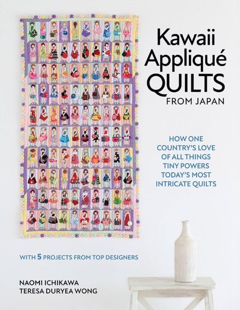 Kawaii Applique Quilts from Japan - How One Country’s Love of All Things Tiny Powers Today's Most Intricate Quilts (with 5 Projects from Top Designers)