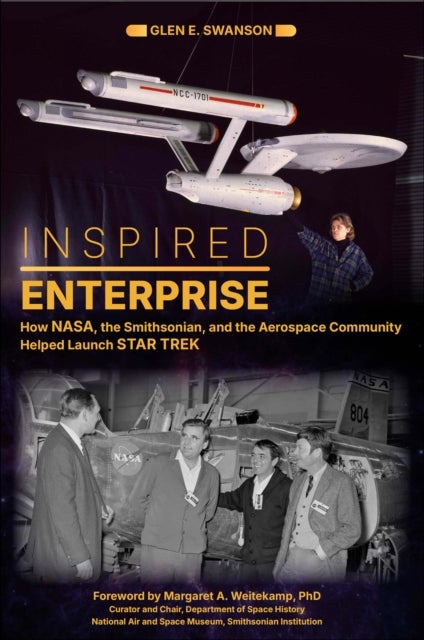 Inspired Enterprise - How NASA, the Smithsonian, and the Aerospace Community Helped Launch Star Trek