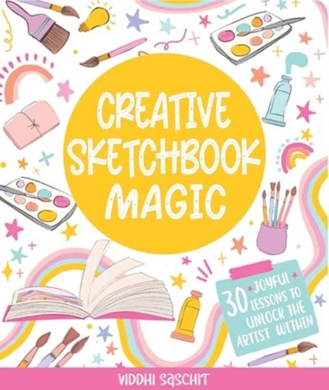Creative Sketchbook Magic - 30 Easy & Joyful Lessons to Unlock the Artist Within