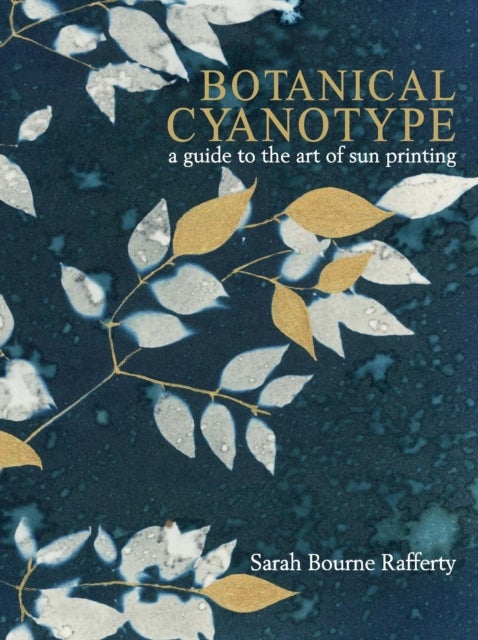 Botanical Cyanotype - A Guide to the Art of Sun Printing