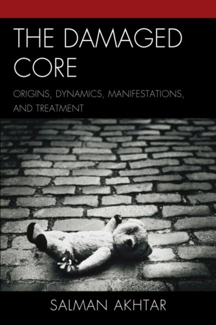 The Damaged Core - Origins, Dynamics, Manifestations, and Treatment