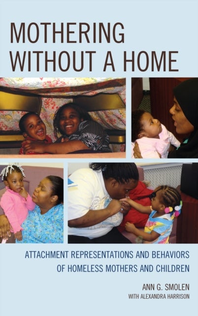 Mothering without a Home - Attachment Representations and Behaviors of Homeless Mothers and Children