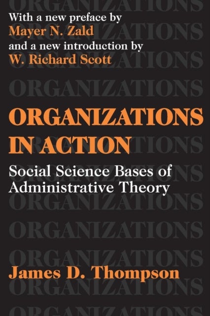 Organizations in Action - Social Science Bases of Administrative Theory
