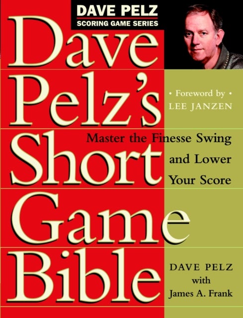 Dave Pelz's Short Game Bible - Master the Finesse Swing and Lower Your Score
