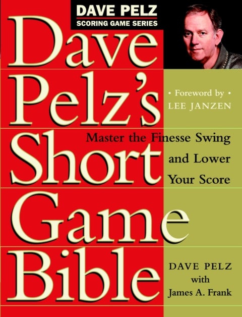 Dave Pelz's Short Game Bible - Master the Finesse Swing and Lower Your Score