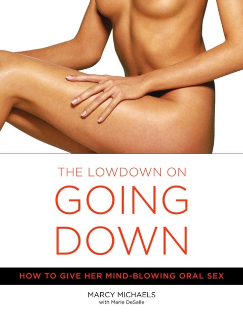 The Lowdown On Going Down - How to Give Her Mind-Blowing Oral Sex
