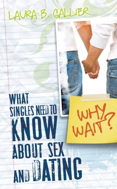 Why Wait? - What Singles Need to Know about Sex and Dating
