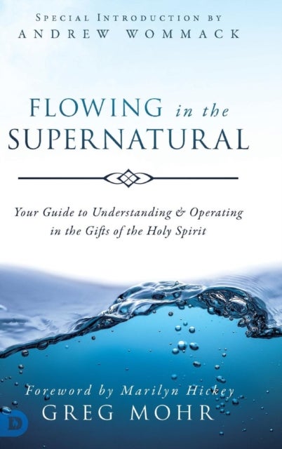 Flowing in the Supernatural - Your Guide to Understanding and Operating in the Gifts of the Holy Spirit