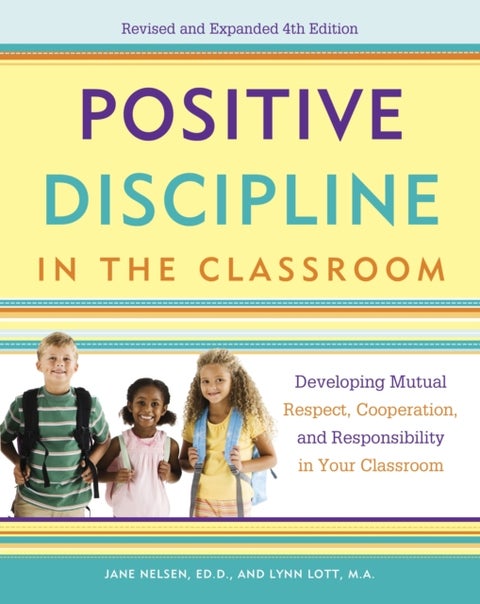 Positive Discipline in the Classroom - Developing Mutual Respect, Cooperation, and Responsibility in Your Classroom