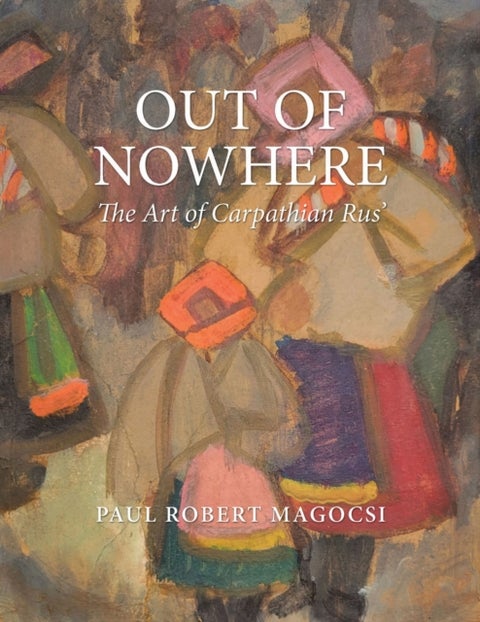 Out of Nowhere - The Art of Carpathian Rus'
