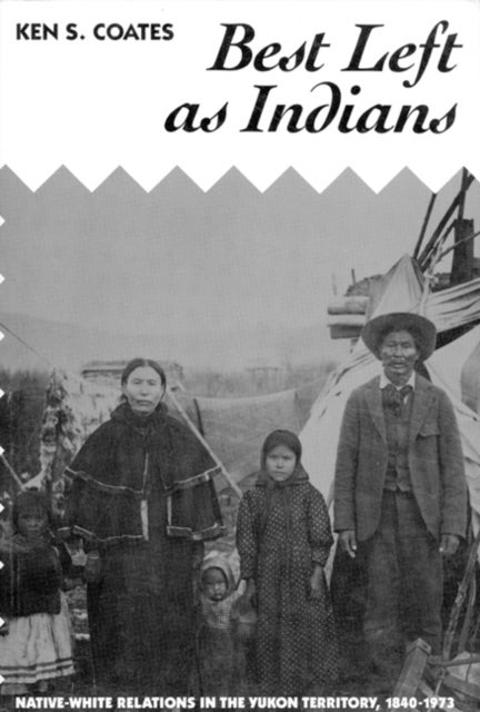 Best Left As Indians - Native-White Relations in the Yukon Territory, 1840-1973