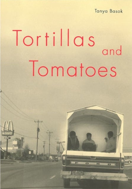 Tortillas and Tomatoes - Transmigrant Mexican Harvesters in Canada