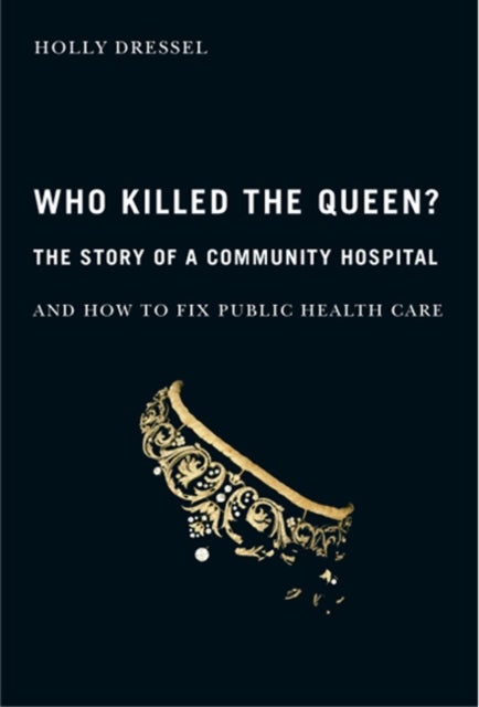 Who Killed the Queen? - The Story of a Community Hospital and How to Fix Public Health Care