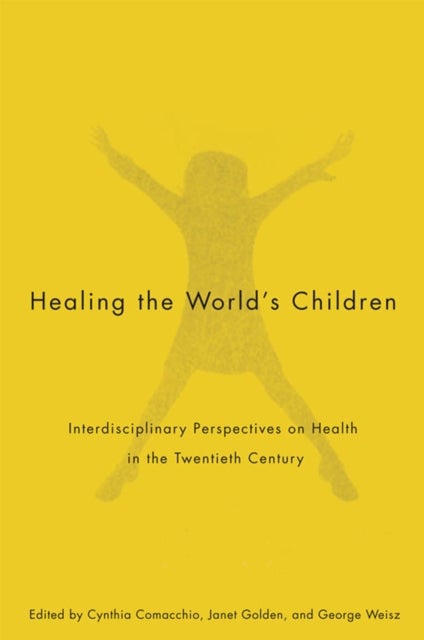 Healing the World's Children - Interdisciplinary Perspectives on Child Health in the Twentieth Century
