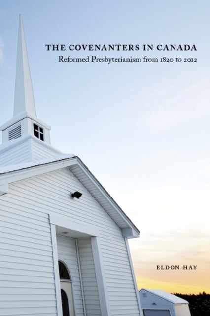The Covenanters in Canada - Reformed Presbyterianism from 1820 to 2012