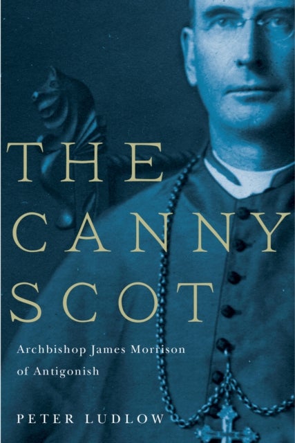The Canny Scot - Archbishop James Morrison of Antigonish