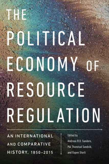 The Political Economy of Resource Regulation - An International and Comparative History, 1850-2015