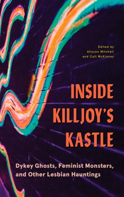 Inside Killjoy's Kastle - Dykey Ghosts, Feminist Monsters, and Other Lesbian Hauntings