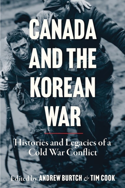 Canada and the Korean War - Histories and Legacies of a Cold War Conflict