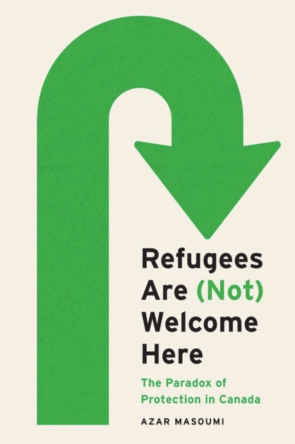 Refugees Are (not) Welcome Here - The Paradox of Protection in Canada
