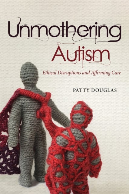 Unmothering Autism - Ethical Disruptions and Affirming Care