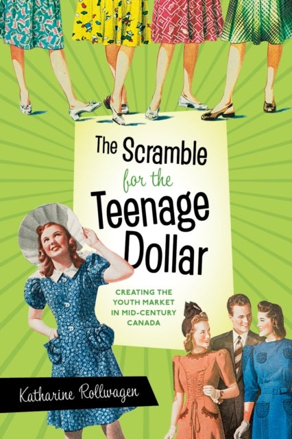 The Scramble for the Teenage Dollar - Creating the Youth Market in Mid-Century Canada