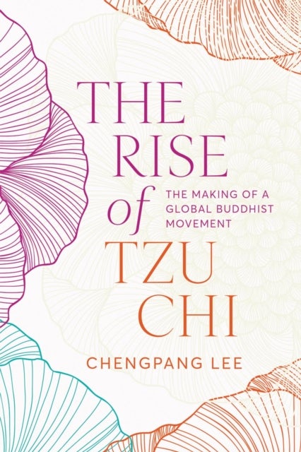 The Rise of Tzu Chi - The Making of a Global Buddhist Movement