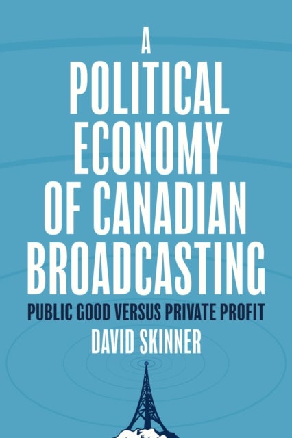 A Political Economy of Canadian Broadcasting - Public Good Versus Private Profit
