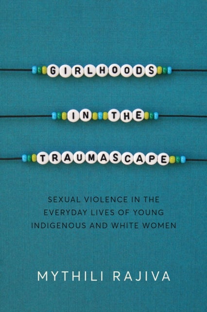 Girlhoods in the Traumascape - Sexual Violence in the Everyday Lives of Young Indigenous and White Women