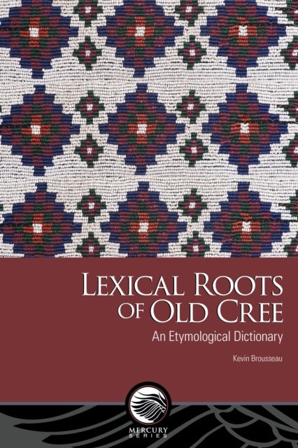 Lexical Roots of Old Cree - An Etymological Dictionary
