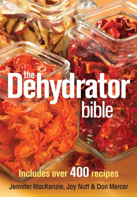 The Dehydrator Bible - Includes over 400 Recipes