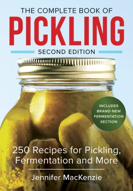 Complete Book of Pickling - 250 Recipes for Pickling, Fermentation and More
