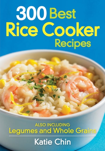 300 Best Rice Cooker Recipes - Also Including Legumes and Whole Grains